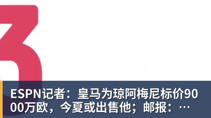 好博体育ESPN记者：皇马为琼阿梅尼标价9000万欧，今夏或出售他；邮报：曼联未来数月可能会和B费进行新合同谈判