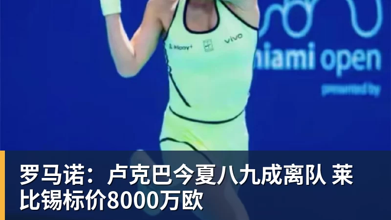 好博体育罗马诺：卢克巴今夏八九成离队 莱比锡标价8000万欧