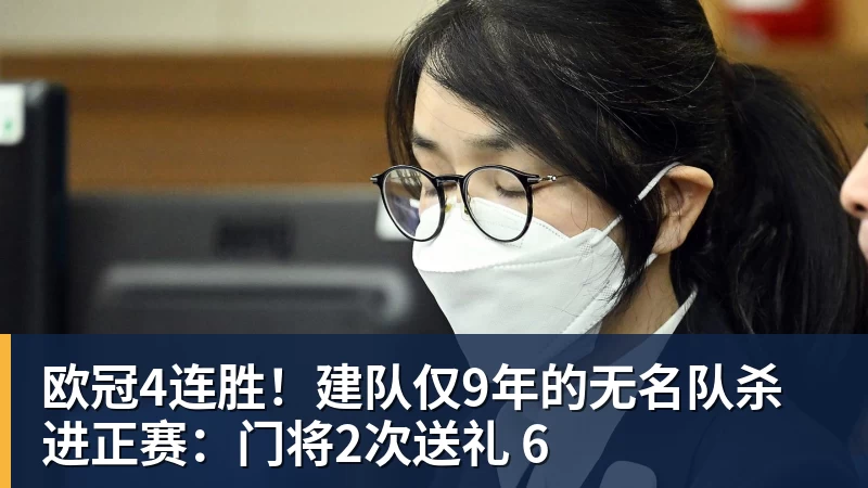 好博体育欧冠4连胜！建队仅9年的无名队杀进正赛：门将2次送礼 6