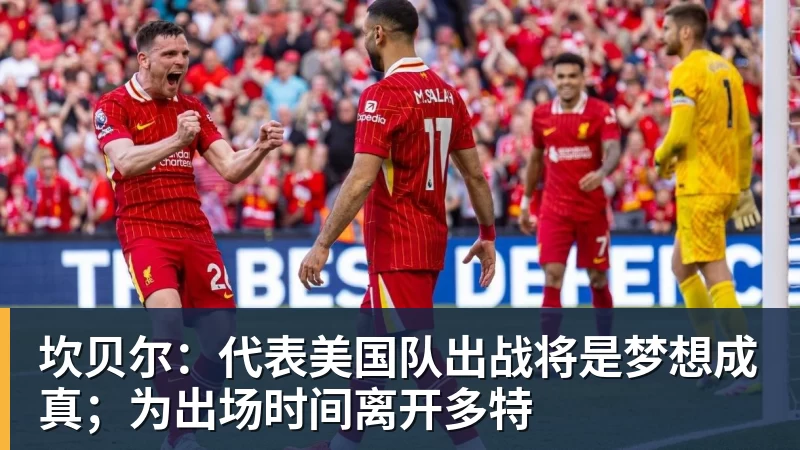 好博体育坎贝尔：代表美国队出战将是梦想成真；为出场时间离开多特