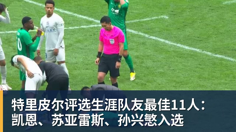 好博体育特里皮尔评选生涯队友最佳11人：凯恩、苏亚雷斯、孙兴慜入选