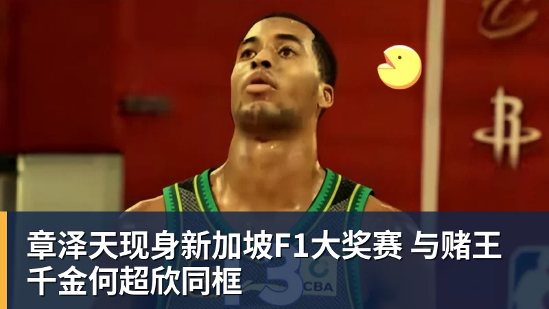 好博体育章泽天现身新加坡F1大奖赛 与赌王千金何超欣同框