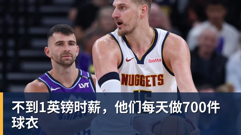 好博体育不到1英镑时薪，他们每天做700件球衣